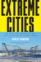 Extreme Cities: The Peril and Promise of Urban Life in the Age of Climate Change 1784780367 Book Cover