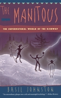 The Manitous: The Spiritual World of the Ojibway (Basil Johnson Titles)