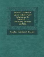 Incerti Auctoris Ordo Iudiciorum: (Ulpianus de Edendo)... - Primary Source Edition 1295492482 Book Cover