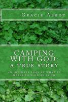 Camping with God: A True Story: An Intimate Look at What It Means to Walk by Faith 1514625377 Book Cover