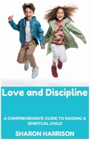Love and Discipline: A Comprehensive Guide to Raising a Spiritual Child B0CQMTV4SS Book Cover