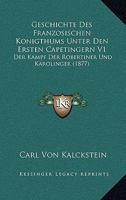 Geschichte Des Franzosischen Konigthums Unter Den Ersten Capetingern V1: Der Kampf Der Robertiner Und Karolinger (1877) 1168484308 Book Cover