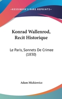 Konrad Wallenrod, Récit Historique Tiré Des Annales de Lithuanie Et de Prusse: Le Faris. Sonnets de Crimée. Traduit Du Polonais 2329493312 Book Cover