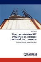The concrete-steel ITZ influence on chloride threshold for corrosion: An experimental research project 3848490706 Book Cover