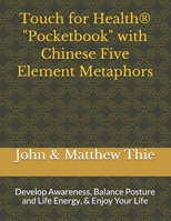 Touch for Health Pocketbook with Chinese 5 Element Metaphors: Develop Awareness, Balance Posture and Life Energy, & Enjoy Your Life B08F65S6YK Book Cover