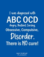 I Was Diagnosed With ABC OCD, Angry, Bitch, Cursing, Obsessive, Compulsive, Disorder. There Is No Cure!: Un-Dated Large Daily To Do List Notepad 8.5 x 11 200 Pages, Funny Gift For Any Men, Lads & Dads 1671054636 Book Cover