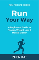 Run Your Way: A Beginner’s Guide to Fitness, Weight Loss & Mental Clarity (Run For Life) B0FLJ86DP7 Book Cover
