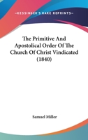 The Primitive and Apostolical Order of the Church of Christ Vindicated 0548698457 Book Cover