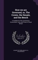 How We Are Governed; Or the Crown, the Senate and the Bench. - A Handbook of the Constitution, Gvernment, Laws and Powers of Great Britain 124014914X Book Cover