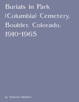 Burials in Park (Columbia) Cemetery, Boulder, Colorado, 1910-1965 1304268063 Book Cover