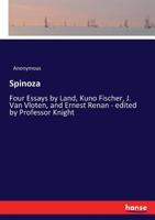 Spinoza: Four Essays by Land, Kuno Fischer, J. Van Vloten, and Ernest Renan - edited by Professor Knight 3337294839 Book Cover