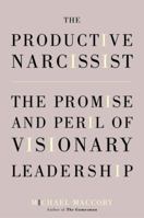 The Productive Narcissist: The Promise and Peril of Visionary Leadership 0767910230 Book Cover