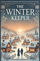 The Winter Keeper: A Snowy Small-Town Romance with Secrets and Second Chances B0DQWSTN7W Book Cover