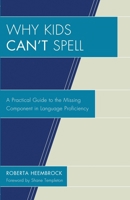 Why Kids Can't Spell: A Practical Guide to the Missing Component in Language Proficiency 1578868459 Book Cover