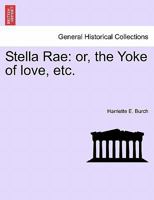 Stella Rae: or, the Yoke of love, etc. 1241218293 Book Cover