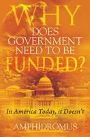 Why Does Government Need to Be Funded? in America Today, It Doesn't 1478770384 Book Cover