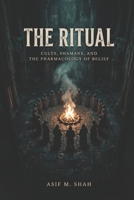 The Ritual: Cults, Shamans, and the Pharmacology of Belief B0GWWTB225 Book Cover