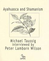 Ayahuasca and Shamanism: Michael Taussig interviewed by Peter Lamborn Wilson 1570271313 Book Cover