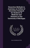 Dissection Methods in Anatomy; an Outline of Dissection Designed for Students of Medicine and Dentistry at the University of Michigan 1355887852 Book Cover