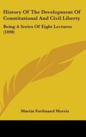 History of the development of constitutional and civil liberty: being a series of eight lectures delivered before the post-graduate classes of the University of Georgetown. 1164673017 Book Cover