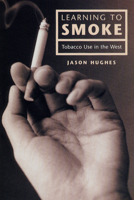 Learning to Smoke: Tobacco Use in the West 0226359107 Book Cover