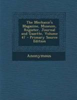 The Mechanic's Magazine, Museum, Register, Journal and Gazette, Volume 47 1377862305 Book Cover