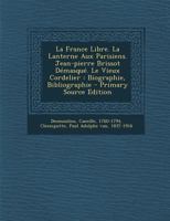 La France Libre. La Lanterne Aux Parisiens. Jean-pierre Brissot Démasqué. Le Vieux Cordelier: Biographie, Bibliographie 1017490880 Book Cover