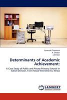 Determinants of Academic Achievement:: A Case Study of Public and Private Primary Schools in Saboti Division, Trans Nzoia West District, Kenya 3659163279 Book Cover