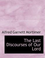 The last discourses of our Lord : arr. as readings for the forty days of Lent 1905 [Hardcover] 0530815133 Book Cover