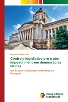 Controle legislativo pré e pós-impeachment em democracias latinas: Um Estudo Comparado entre Brasil e Paraguai 6203469750 Book Cover