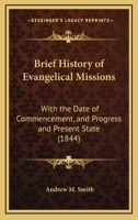 Brief History of Evangelical Missions: With the Date of Commencement, and Progress and Present State 1104626691 Book Cover