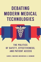 Debating Modern Medical Technologies: The Politics of Safety, Effectiveness, and Patient Access 1440861897 Book Cover