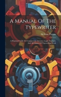 A Manual Of The Typewriter: A Practical Guide To Commercial, Literary, Legal, Dramatic And All Classes Of Typewriting Work 1021178985 Book Cover