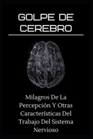 golpe de cerebro: Milagros De La Percepci�n Y Otras Caracter�sticas Del Trabajo Del Sistema Nervioso B0B92V5544 Book Cover