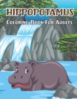 Hippopotamus Coloring Book For Adults: Hippopotamus Coloring Book for Adults with Hippo unique illustration Designs For stress relieving and relaxation. B08XFK9VSZ Book Cover