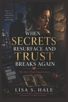 WHEN SECRETS RESURFACE AND TRUST BREAKS AGAIN: The Lies That Haunt Love (Shattered & Bound Series) B0H4B3G5Y1 Book Cover