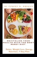 Revitalize Your Health with the Body Reset Diet: Detox, Weight Loss, Energy, Nutrition, 7-Day Plan B0CM8ZGG51 Book Cover