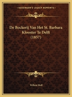 De Bockerij Van Het St. Barbara Klooster Te Delft (1857) 1166697339 Book Cover