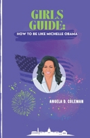 Girls Guide: How to Be Like Michelle Obama 099165658X Book Cover