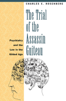 The Trial of the Assassin Guiteau: Psychiatry and the Law in the Gilded Age 0226727173 Book Cover