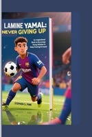LAMINE YAMAL: NEVER GIVING UP: An Inspirational Book to Encourage Young Athletes to Keep Pushing Forward B0FBFV1ZMK Book Cover