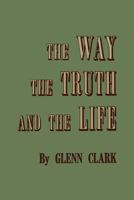The Way, the Truth, and the Life 161427567X Book Cover