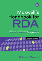 Maxwell's Handbook for RDA: Explaining and illustrating RDA: Resource Description and Access using MARC21 0838917739 Book Cover