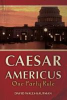 Caesar Americus: One Party Rule 1482717921 Book Cover