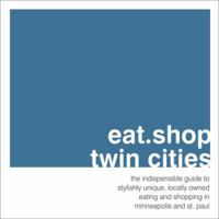 eat.shop.twin cities: the indispensable guide to stylishly unique, locally owned eating and shopping (Eat.Shop Twin Cities: The Indispensable Guide to Stylishly Unique,) 0982325452 Book Cover