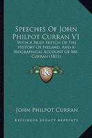 Speeches Of John Philpot Curran V1: With A Brief Sketch Of The History Of Ireland, And A Biographical Account Of Mr. Curran 1437125255 Book Cover
