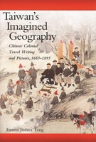 Taiwan's Imagined Geography: Chinese Colonial Travel Writing and Pictures, 1683-1895 0674014510 Book Cover