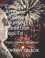 Can Apply Artificial Intelligent Tourism Prediction Tool To: Predict Traveller Behaviors ? 1077584911 Book Cover