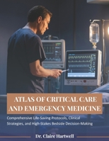 Atlas of Critical Care and Emergency Medicine: Comprehensive Life-Saving Protocols, Clinical Strategies, and High-Stakes Bedside Decision-Making B0H1HPKBH3 Book Cover