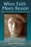 When Faith Meets Reason: Religion Scholars Reflect on Their Spiritual Journeys 1598150103 Book Cover